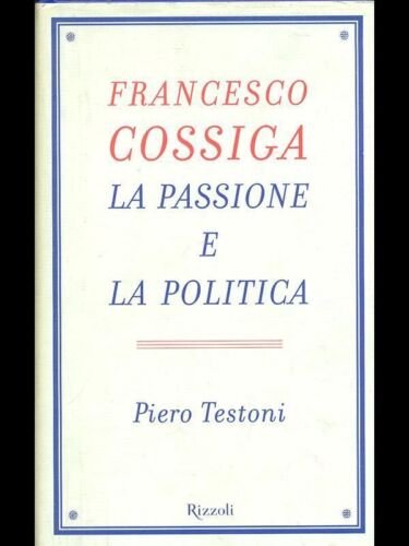 FRANCESCO COSSIGA. LA PASSIONE E LA POLITICA. - Prefazione di …