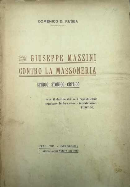 GIUSEPPE MAZZINI CONTRO LA MASSONERIA. - Studio storico-critico.