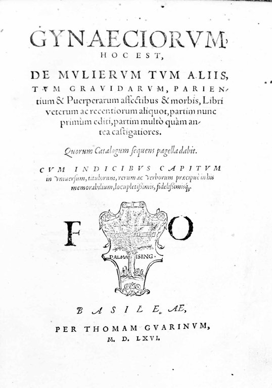 GYNAECIORUM, HOC EST, DE MULIERUM TUM ALIIS, TUM GRAVIDARUM, PARIENTIUM …
