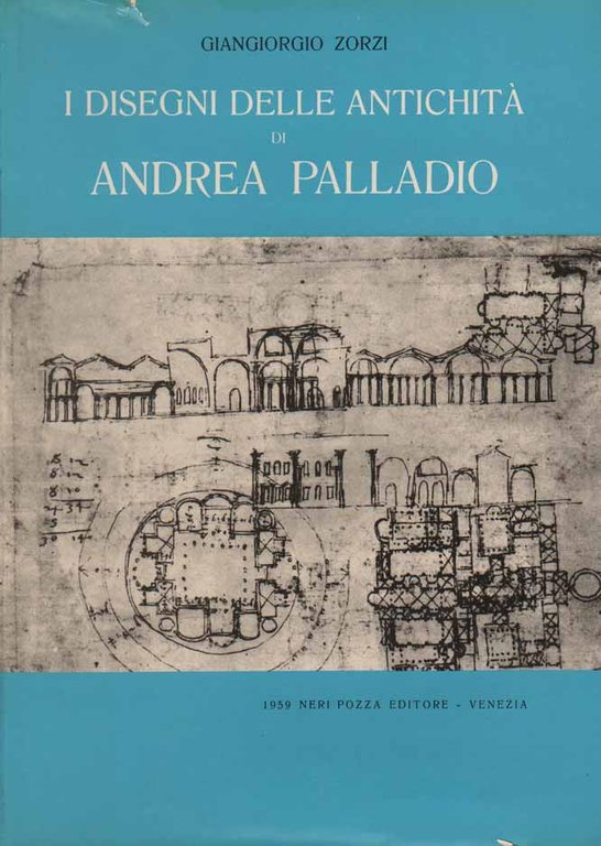 I DISEGNI DELLE ANTICHITA' DI ANDREA PALLADIO. - Prefazione di …