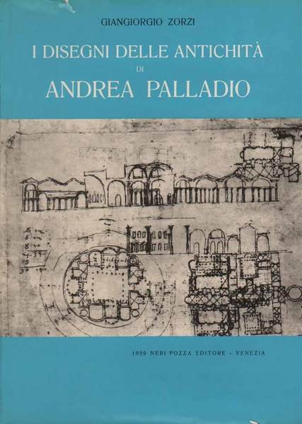I DISEGNI DELLE ANTICHITA' DI ANDREA PALLADIO. - Prefazione di …