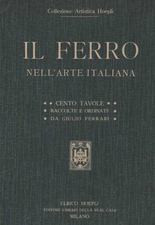 IL FERRO NELL'ARTE ITALIANA. - Collezione Artistica Hoepli.
