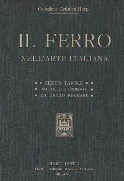 IL FERRO NELL'ARTE ITALIANA. - Collezione Artistica Hoepli.