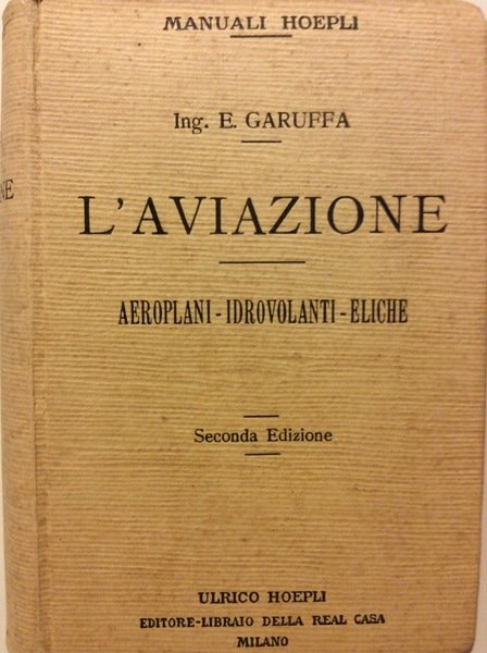 L'AVIAZIONE. - Aeroplani, idrovolanti, eliche. Teoria, calcolo, costruzione, manovre, descrizione degli apparati, pilotaggio, misure e strumenti di bordo.