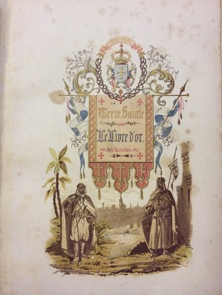 LE LIVRE D'OR DES FAMILLES OU LA TERRE-SAINTE ILLUSTREE.