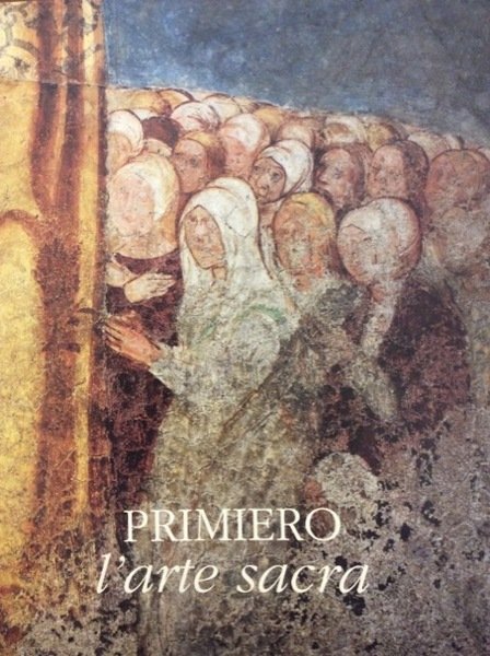 PRIMIERO L'ARTE SACRA. - Fotografie di Fabio Emilio Simion.