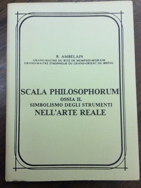 SCALA PHILOSOPHORUM OSSIA IL SIMBOLISMO DEGLI STRUMENTI NELL'ARTE REALE.