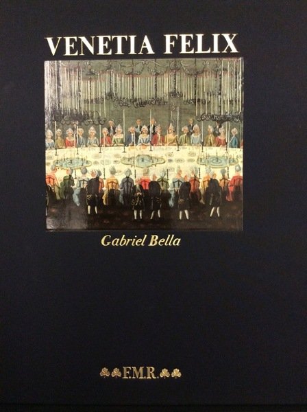 VENETIA FELIX. - Gabriel Bella cronista della Serenissima. Introduzione di …