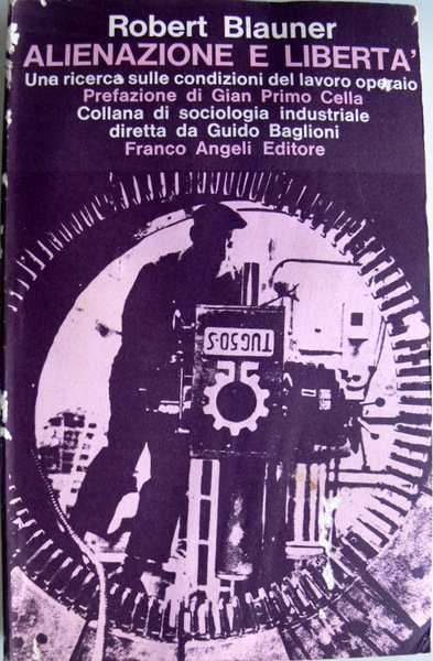 ALIENAZIONE E LIBERTÀ. UNA RICERCA SULLE CONDIZIONI DEL LAVORO OPERAIO