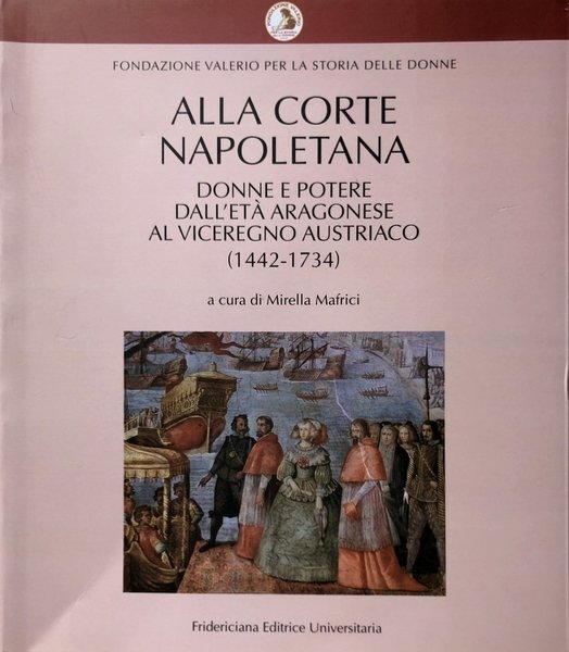 ALLA CORTE NAPOLETANA. DONNE E POTERE DALL'ETÀ ARAGONESE AL VICEREGNO …