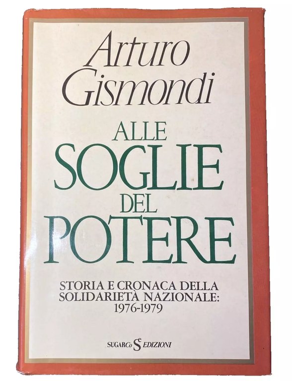 ALLE SOGLIE DEL POTERE. STORIA E CRONACA DELLA SOLIDARIETÀ NAZIONALE: …