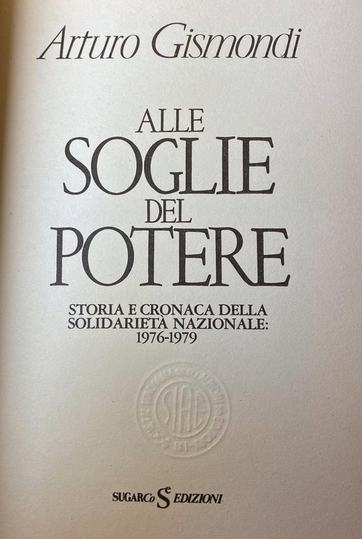 ALLE SOGLIE DEL POTERE. STORIA E CRONACA DELLA SOLIDARIETÀ NAZIONALE: …