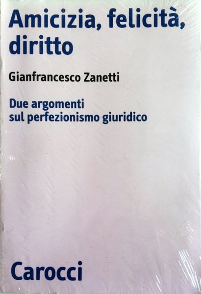 AMICIZIA, FELICITÀ, DIRITTO. DUE ARGOMENTI SUL PERFEZIONISMO GIURIDICO