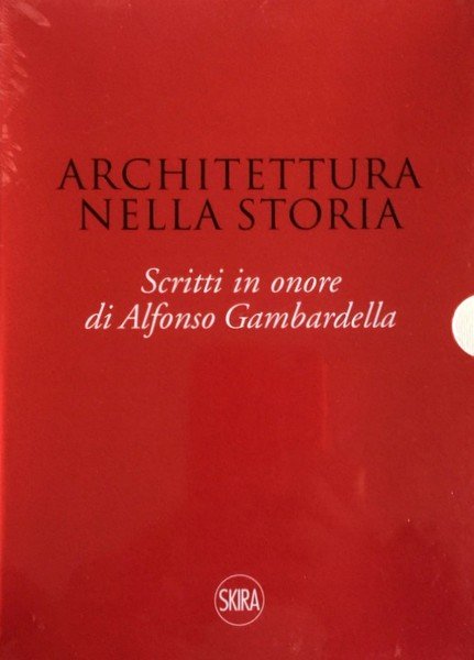 ARCHITETTURA NELLA STORIA. SCRITTI IN ONORE DI ALFONSO GAMBARDELLA