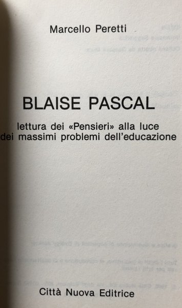 BLAISE PASCAL. LETTURA DEI PENSIERI ALLA LUCE DEI MASSIMI PROBLEMI …