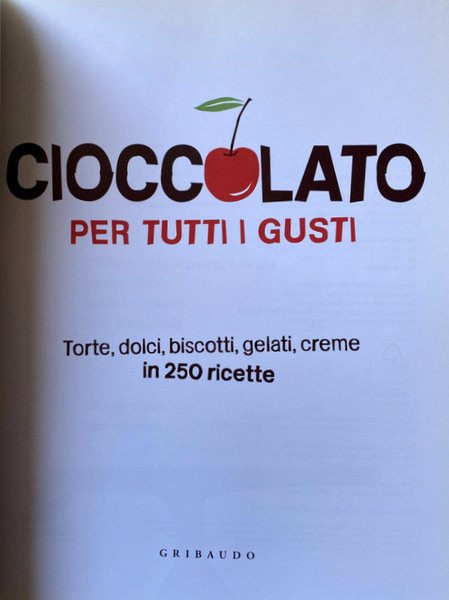 CIOCCOLATO PER TUTTI I GUSTI. TORTE, DOLCI, BISCOTTI, GELATI, CREME …