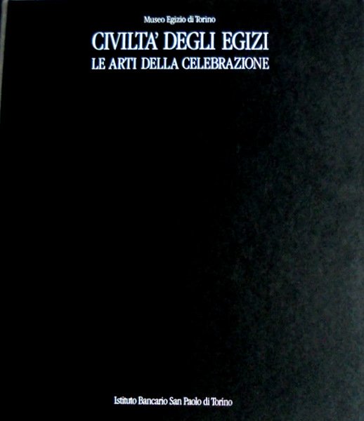 CIVILTÀ DEGLI EGIZI. LE ARTI DELLA CELEBRAZIONE. A CURA DI …