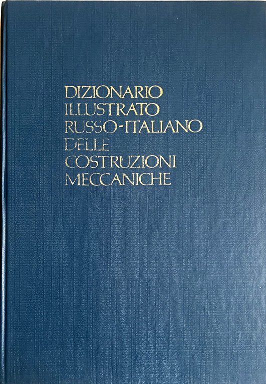 DIZIONARIO ILLUSTRATO RUSSO-ITALIANO DELLE COSTRUZIONI MECCANICHE: 3614 TERMINI