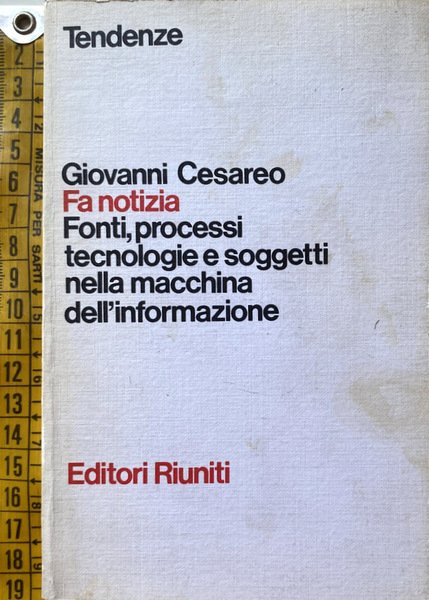 FA NOTIZIA. FONTI, PROCESSI, TECNOLOGIE E SOGGETTI NELLA MACCHINA DELL'INFORMAZIONE