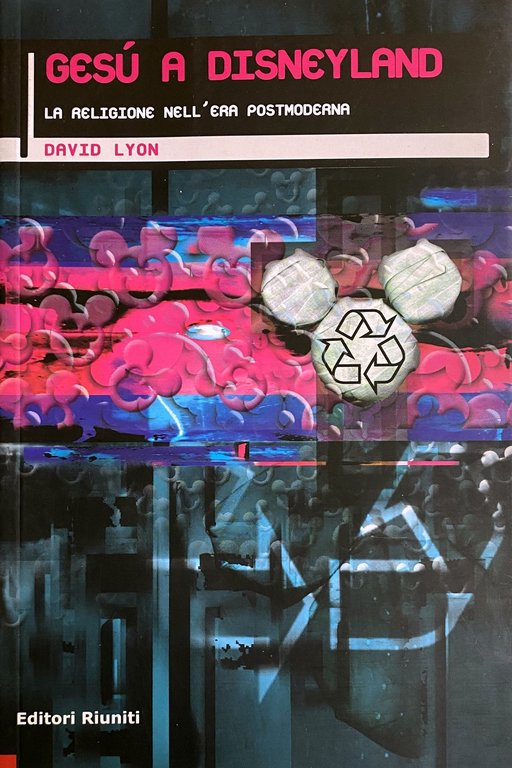 GESÙ A DISNEYLAND. LA RELIGIONE NELL'ERA POSTMODERNA