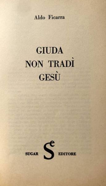 GIUDA NON TRADÌ GESÙ. TRADITORE O VITTIMA DI UNA CONGIURA …