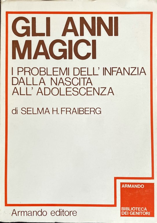GLI ANNI MAGICI. I PROBLEMI DELL'INFANZIA DALLA NASCITA ALL'ADOLESCENZA