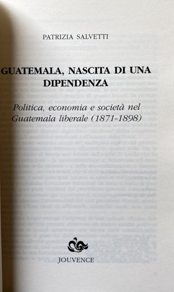 GUATEMALA, NASCITA DI UNA DIPENDENZA.POLITICA, ECONOMIA E SOCIETÀ NEL GUATEMALA …