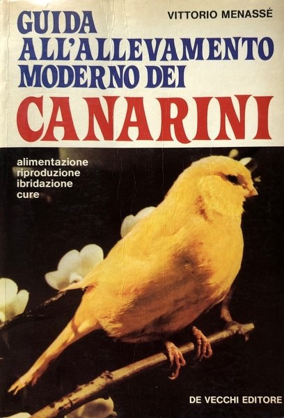 GUIDA ALL'ALLEVAMENTO MODERNO DEI CANARINI. ALIMENTAZIONE, RIPRODUZIONE, IBRIDAZIONE, CURE