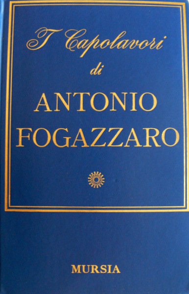 I CAPOLAVORI DI ANTONIO FOGAZZARO. A CURA DI GIORGIO DE …