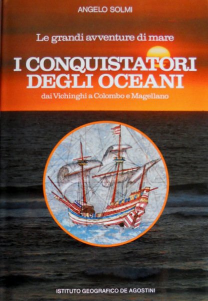 I CONQUISTATORI DEGLI OCEANI. DAI VICHINGHI A COLOMBO E MAGELLANO