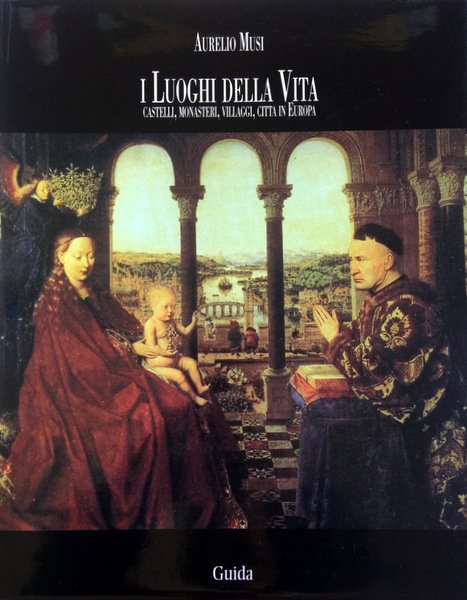 I LUOGHI DELLA VITA. CASTELLI, MONASTERI, VILLAGGI, CITTÀ IN EUROPA