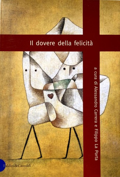 IL DOVERE DELLA FELICITÀ. A CURA DI ALESSANDRO CARRERA, FILIPPO …