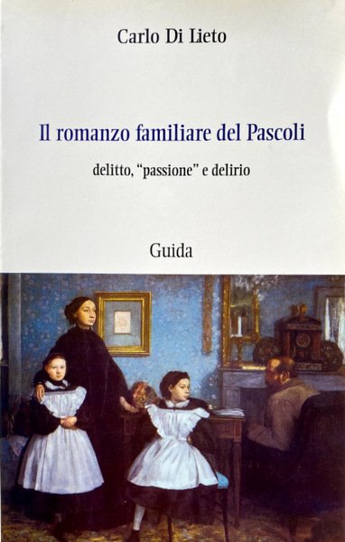 IL ROMANZO FAMILIARE DEL PASCOLI: DELITTO, "PASSIONE" E DELIRIO: IL …