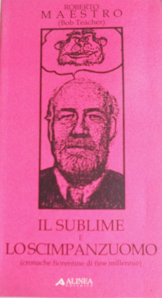 IL SUBLIME E LO SCIMPANZUOMO. CRONACHE FIORENTINE DI FINE MILLENNIO