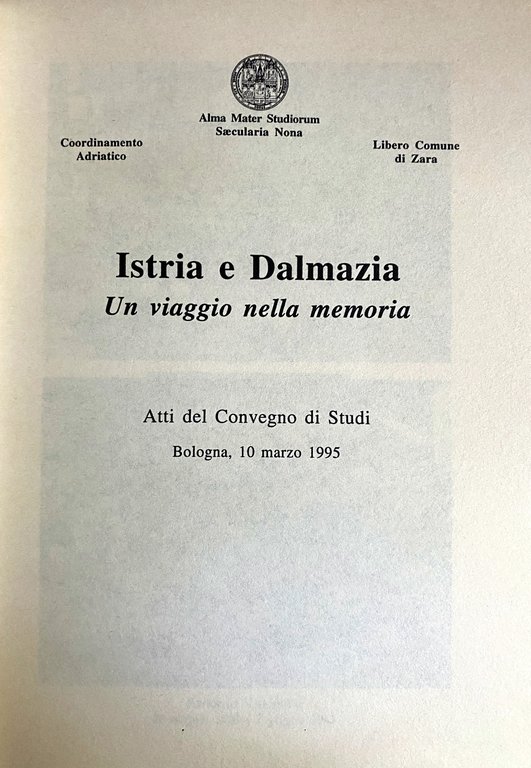 ISTRIA E DALMAZIA. UN VIAGGIO NELLA MEMORIA. ATTI DEL CONVEGNO …