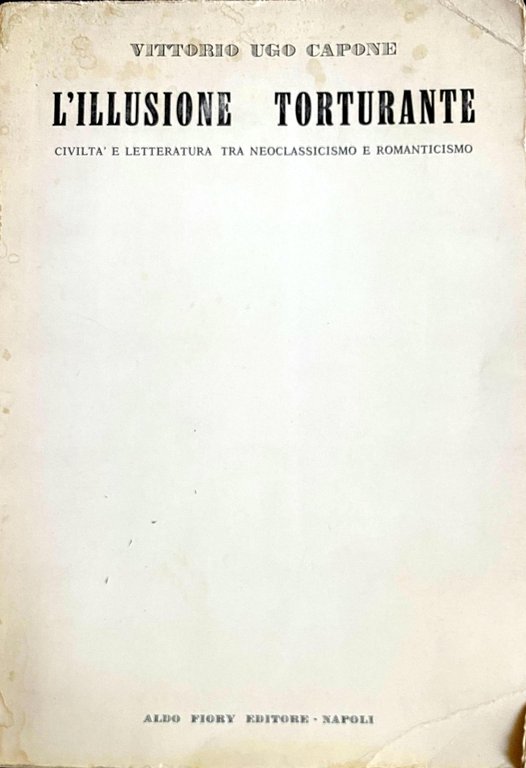 L'ILLUSIONE TORTURANTE. CIVILTÀ E LETTERATURA TRA NEOCLASSICISMO E ROMANTICISMO