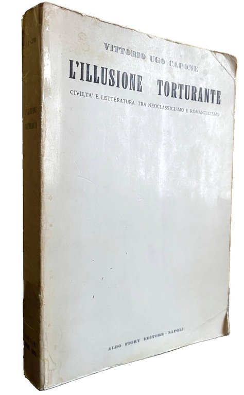 L'ILLUSIONE TORTURANTE. CIVILTÀ E LETTERATURA TRA NEOCLASSICISMO E ROMANTICISMO