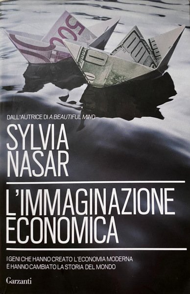 L'IMMAGINAZIONE ECONOMICA. I GENI CHE HANNO CREATO L'ECONOMIA MODERNA E …