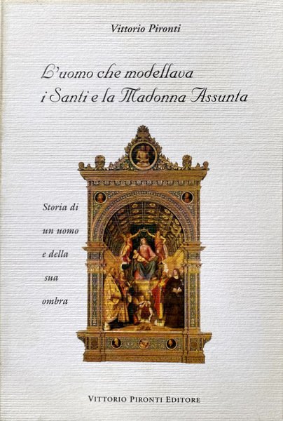 L'UOMO CHE MODELLAVA I SANTI E LA MADONNA ASSUNTA. STORIA …