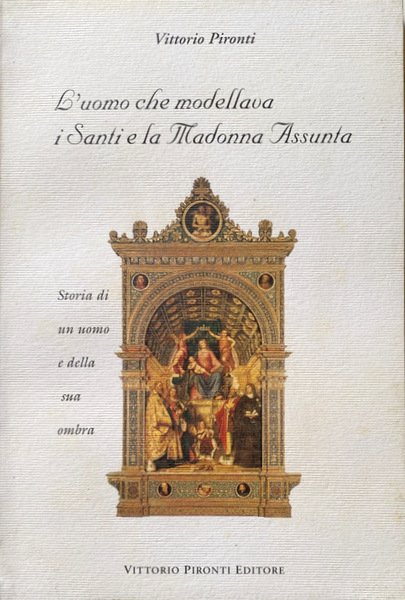 L'UOMO CHE MODELLAVA I SANTI E LA MADONNA ASSUNTA. STORIA …