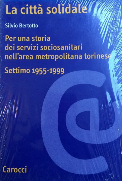 LA CITTÀ SOLIDALE. PER UNA STORIA DEI SERVIZI SOCIOSANITARI NELL'AREA …