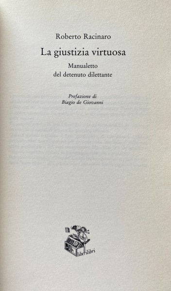 LA GIUSTIZIA VIRTUOSA. MANUALETTO DEL DETENUTO DILETTANTE