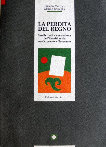 LA PERDITA DEL REGNO. INTELLETTUALI E COSTRUZIONE DELL'IDENTITÀ SARDA TRA …