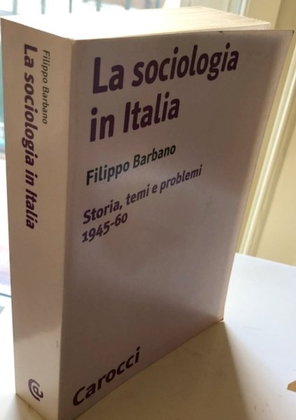 LA SOCIOLOGIA IN ITALIA. STORIA, TEMI E PROBLEMI (1945-60)