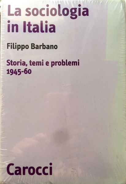 LA SOCIOLOGIA IN ITALIA. STORIA, TEMI E PROBLEMI (1945-60)