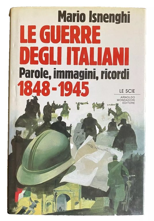 LE GUERRE DEGLI ITALIANI. PAROLE, IMMAGINI, RICORDI 1848-1945