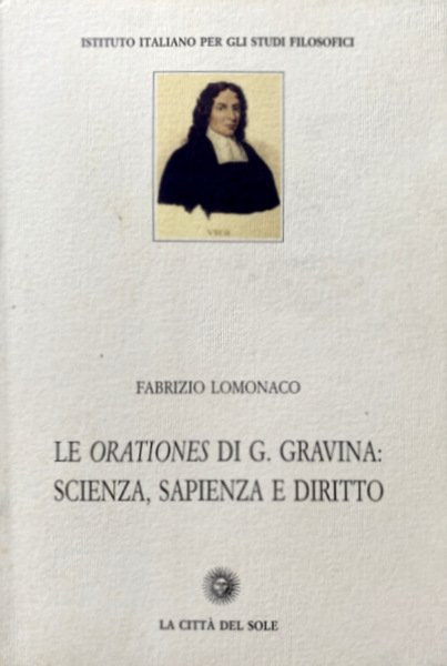 LE ORATIONES DI G. (GIAN-VINCENZO) GRAVINA SCIENZA, SAPIENZA E DIRITTO