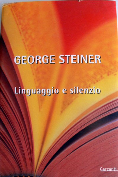 LINGUAGGIO E SILENZIO. SAGGI SUL LINGUAGGIO, LA LETTERATURA E L'INUMANO