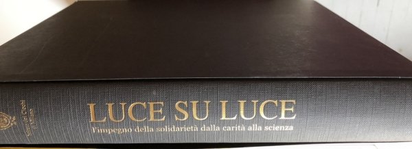 LUCE SU LUCE. L'IMPEGNO DELLA SOLIDARIETÀ DALLA CARITÀ ALLA SCIENZA. …