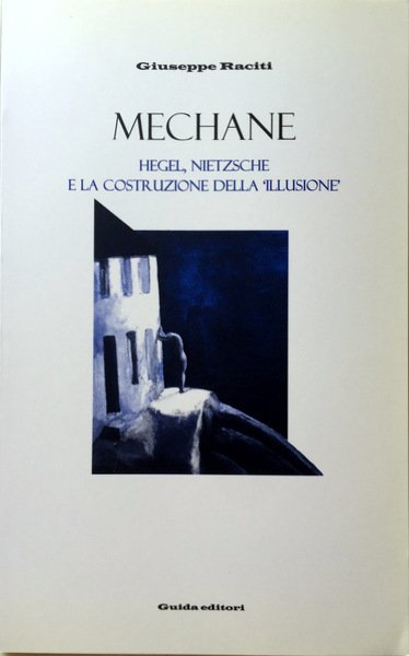 MECHANE. HEGEL, NIETZSCHE E LA COSTRUZIONE DELLA ILLUSIONE